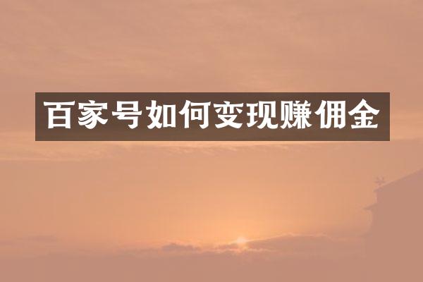 百家号如何变现赚佣金