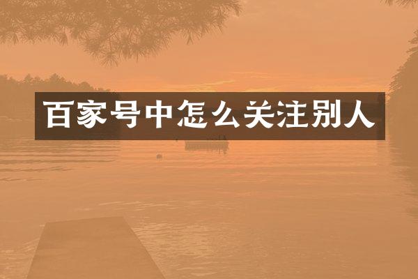 百家号中怎么关注别人