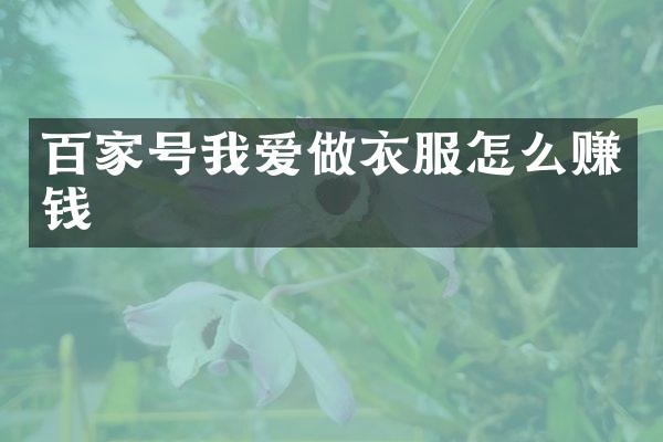 百家号我爱做衣服怎么赚钱
