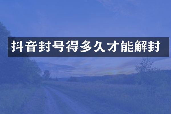 抖音封号得多久才能解封