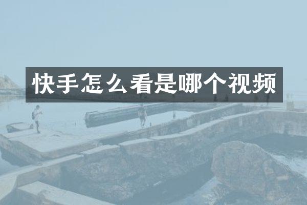 快手怎么看是哪个视频