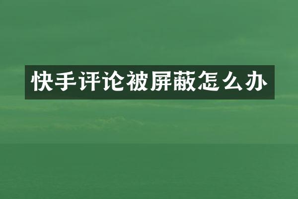 快手评论被屏蔽怎么办