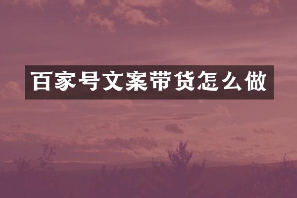 百家号文案带货怎么做