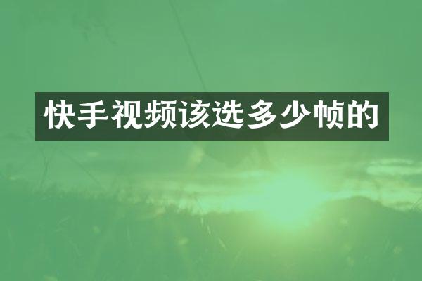 快手视频该选多少帧的