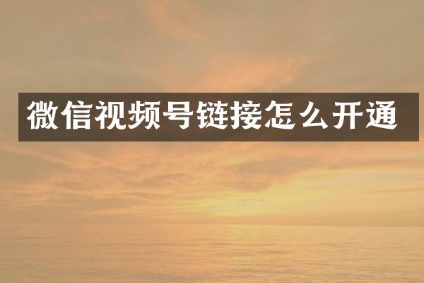 微信视频号链接怎么开通