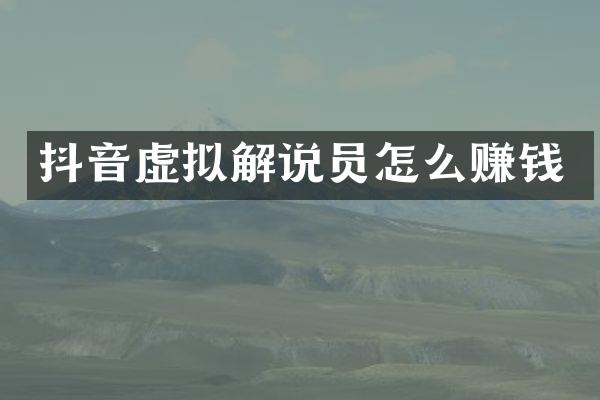 抖音虚拟解说员怎么赚钱