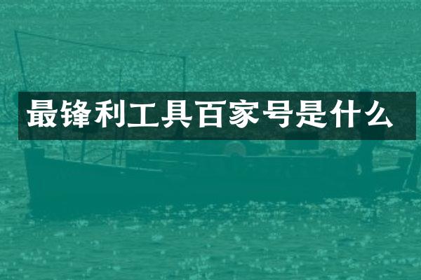 最锋利工具百家号是什么