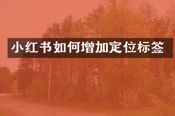 小红书如何增加定位标签