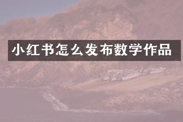 小红书怎么发布数学作品