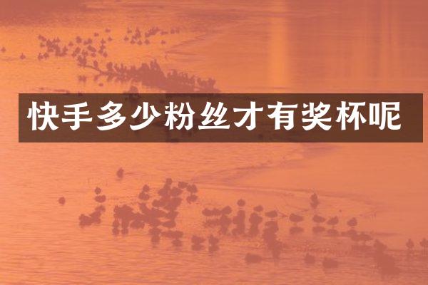 快手多少粉丝才有奖杯呢