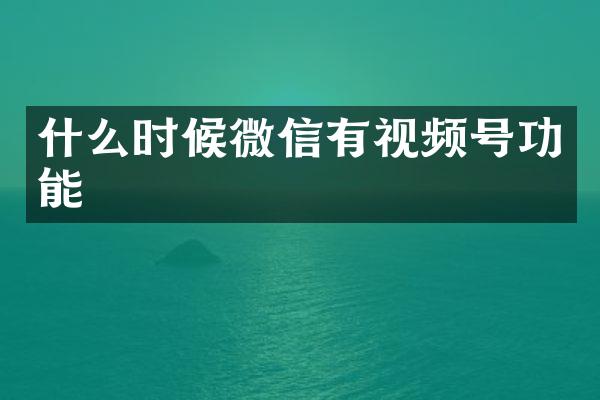 什么时候微信有视频号功能