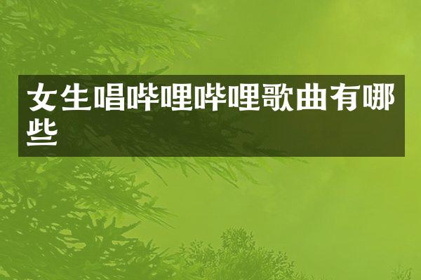 女生唱哔哩哔哩歌曲有哪些