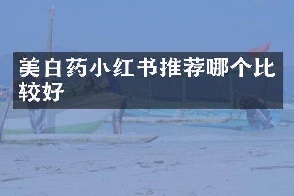 美白药小红书推荐哪个比较好