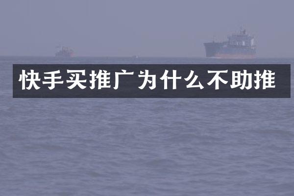 快手买推广为什么不助推