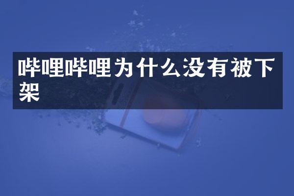 哔哩哔哩为什么没有被下架