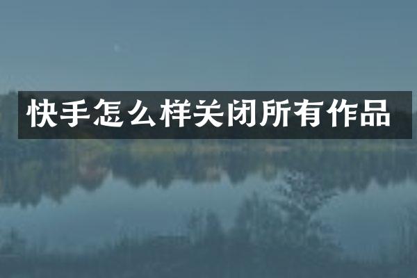 快手怎么样关闭所有作品