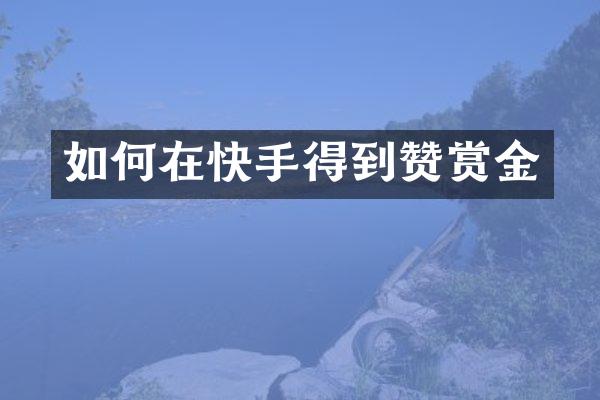 如何在快手得到赞赏金