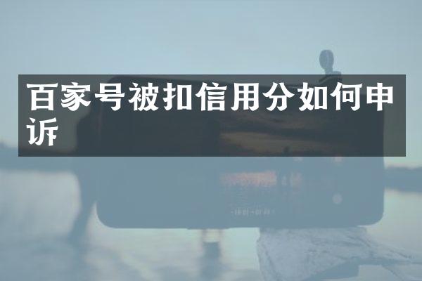 百家号被扣信用分如何申诉