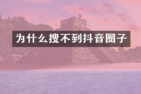 为什么搜不到抖音圈子