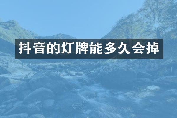 抖音的灯牌能多久会掉