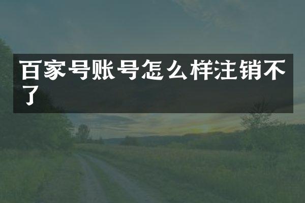 百家号账号怎么样注销不了