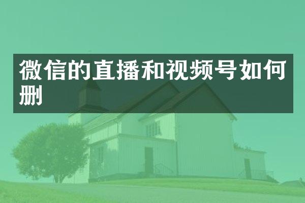 微信的直播和视频号如何删