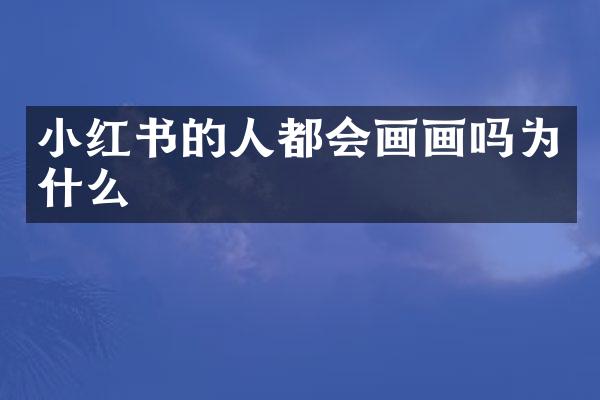 小红书的人都会画画吗为什么