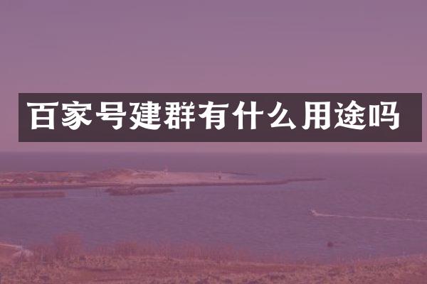 百家号建群有什么用途吗