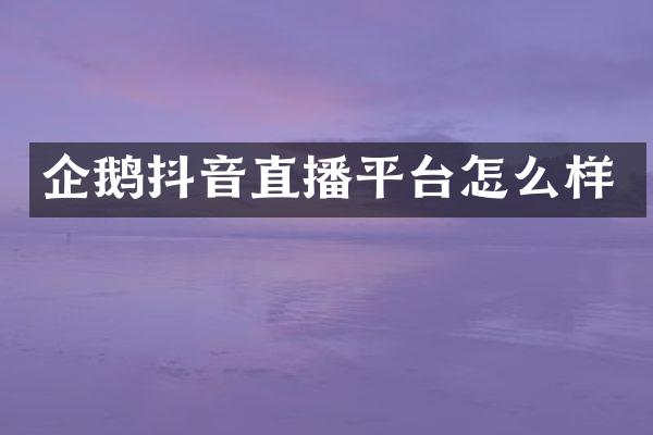 企鹅抖音直播平台怎么样
