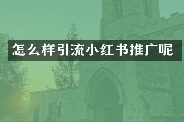 怎么样引流小红书推广呢