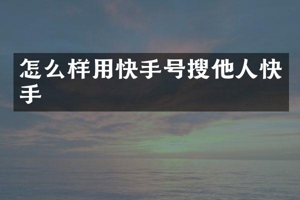 怎么样用快手号搜他人快手
