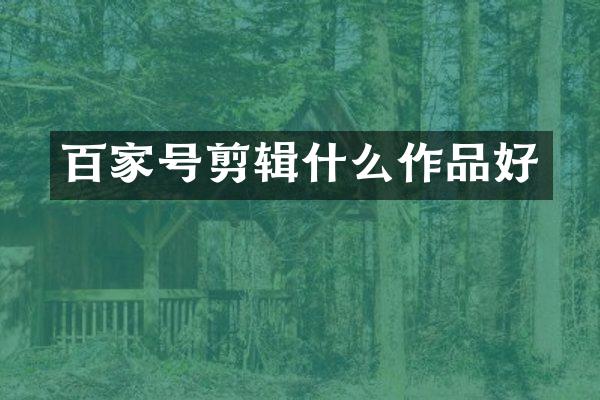 百家号剪辑什么作品好