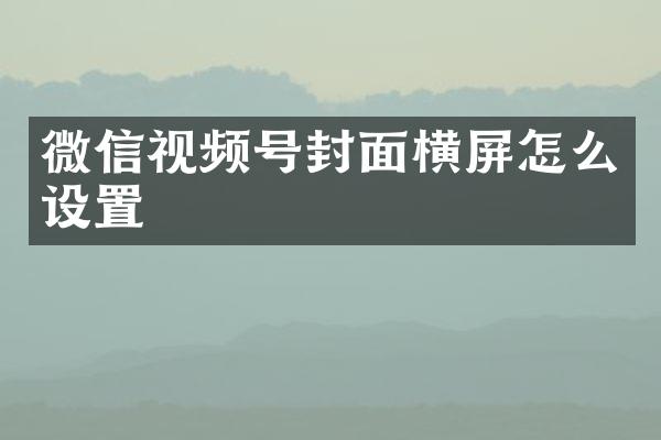 微信视频号封面横屏怎么设置