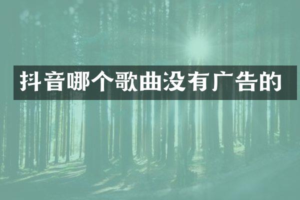 抖音哪个歌曲没有广告的