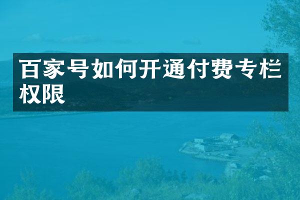 百家号如何开通付费专栏权限