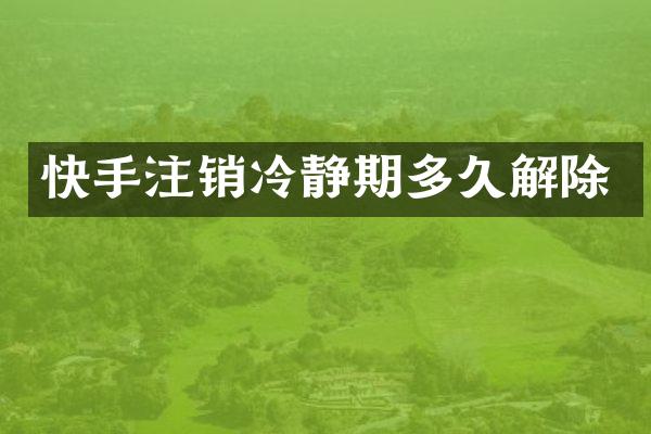 快手注销冷静期多久解除