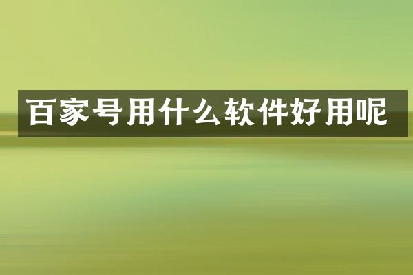 百家号用什么软件好用呢