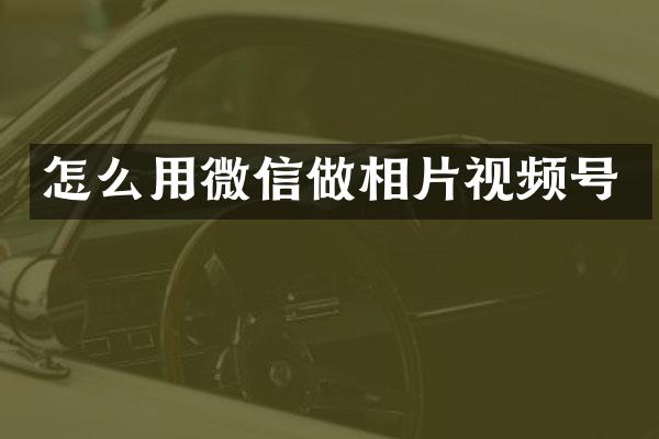 怎么用微信做相片视频号
