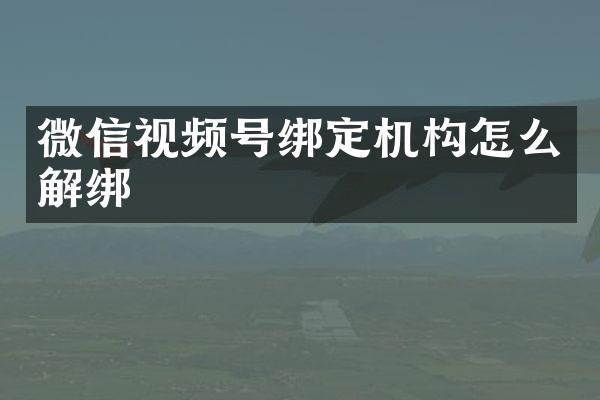 微信视频号绑定机构怎么解绑