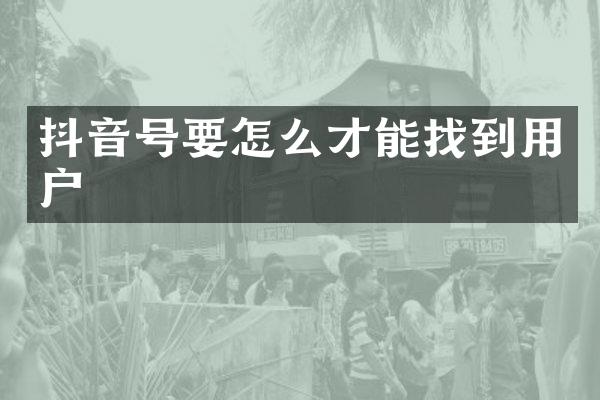 抖音号要怎么才能找到用户