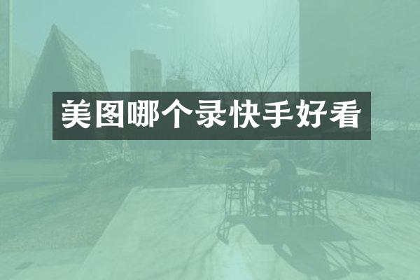美图哪个录快手好看