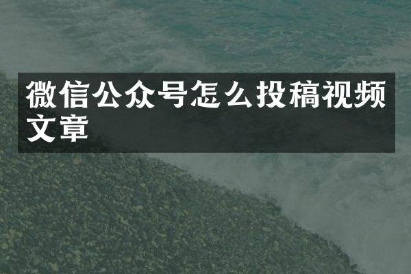 微信公众号怎么投稿视频文章