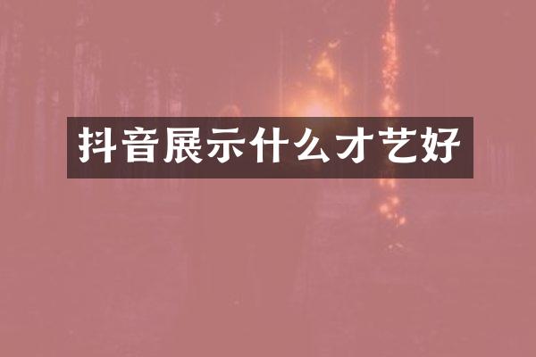 抖音展示什么才艺好