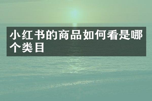 小红书的商品如何看是哪个类目
