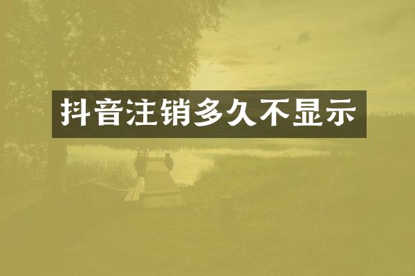 抖音注销多久不显示