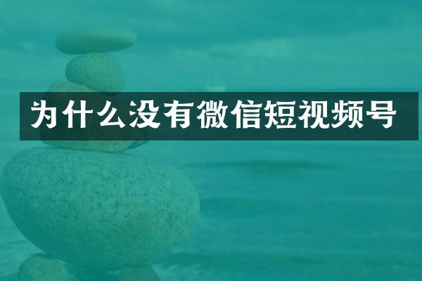 为什么没有微信短视频号
