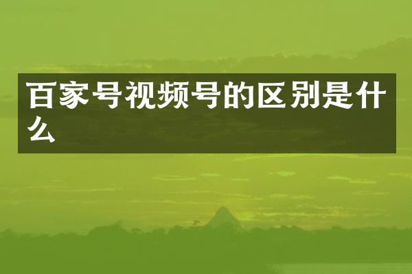 百家号视频号的区别是什么