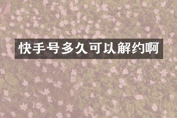 快手号多久可以解约啊