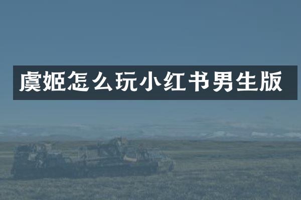 虞姬怎么玩小红书男生版