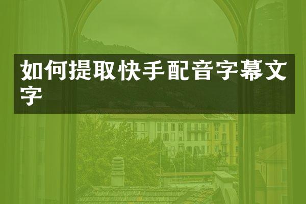 如何提取快手配音字幕文字
